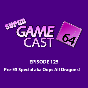 Super Gamecast 64 Episode 125